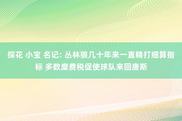 探花 小宝 名记: 丛林狼几十年来一直精打细算指标 多数糜费税促使球队来回唐斯