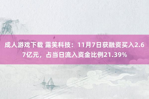 成人游戏下载 露笑科技：11月7日获融资买入2.67亿元，占当日流入资金比例21.39%